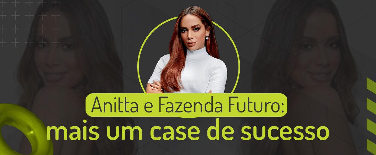 Anitta e Fazenda Futuro: mais um case de sucesso