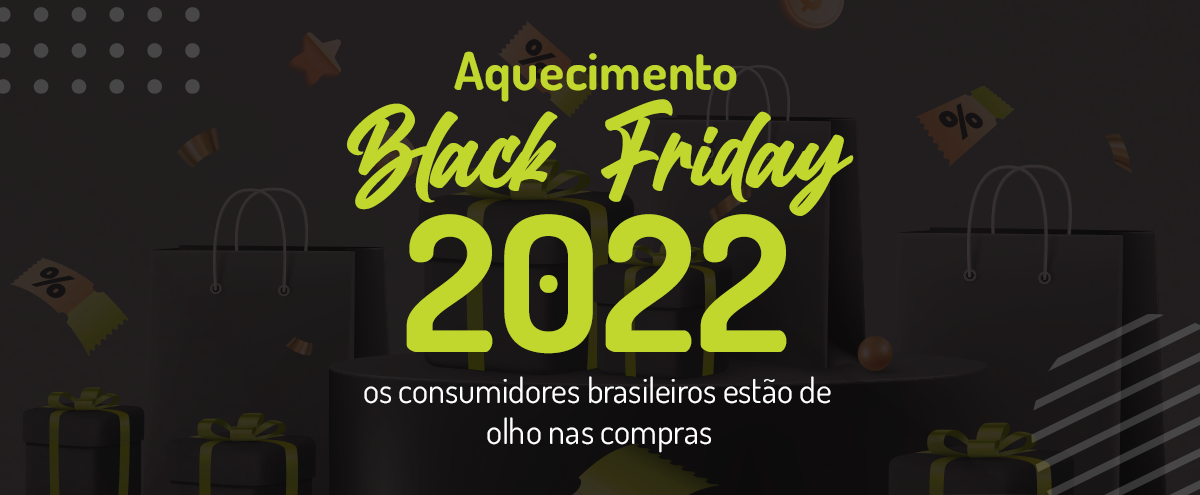 Aquecimento Black Friday 2022: 50% dos consumidores brasileiros estão de olho nas compras