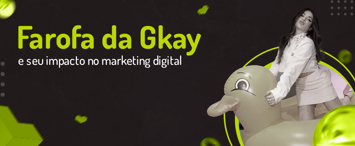 Farofa da Gkay e seu impacto no marketing digital